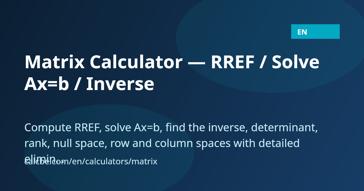 Matrix Calculator — RREF / Solve Ax=b / Inverse | CalcBE
